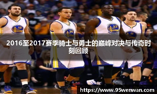 2016至2017赛季骑士与勇士的巅峰对决与传奇时刻回顾