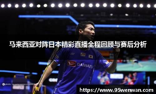 马来西亚对阵日本精彩直播全程回顾与赛后分析